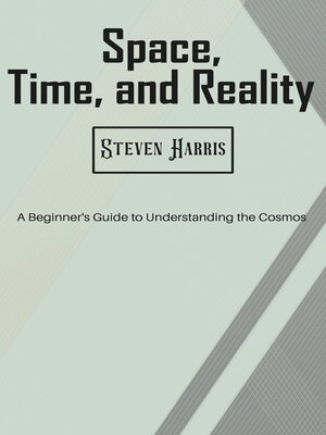 cover image of Space, Time, and Reality--A Beginner's Guide to Understanding the Cosmos